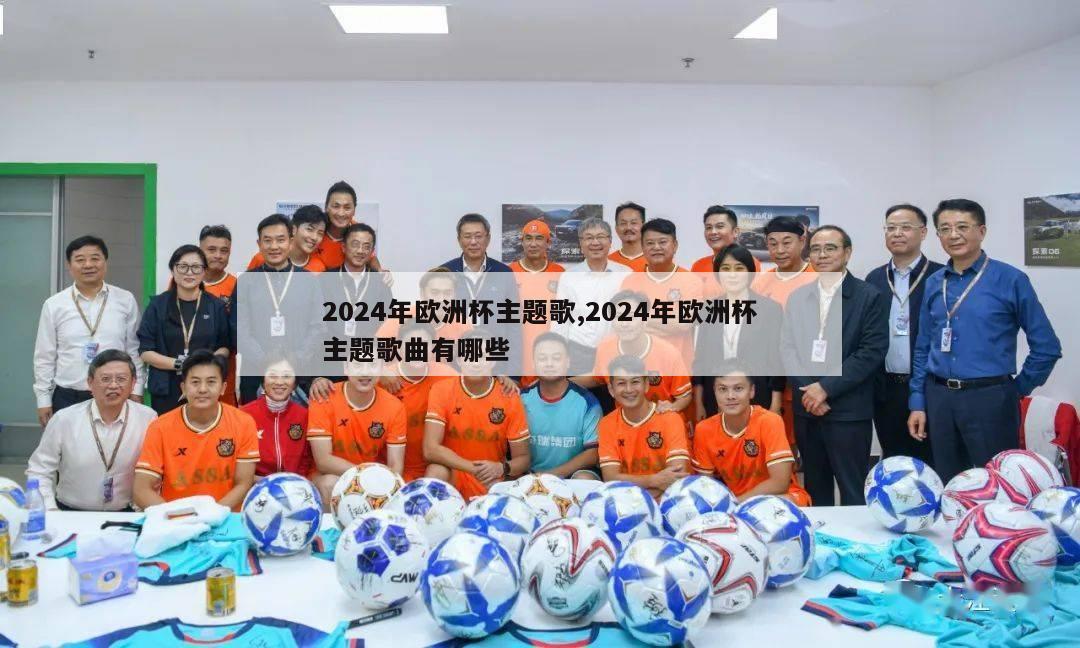 2024年欧洲杯主题歌,2024年欧洲杯主题歌曲有哪些