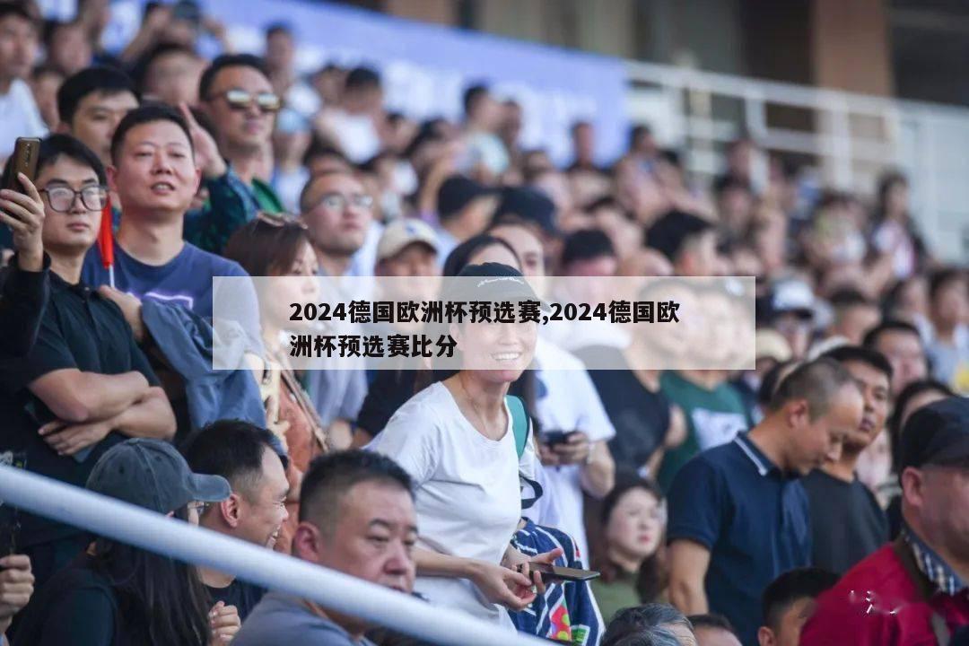 2024德国欧洲杯预选赛,2024德国欧洲杯预选赛比分